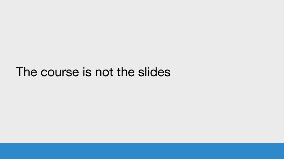 The course is not the slides
