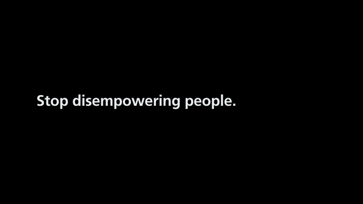 Text on slide: Stop disempowering people.